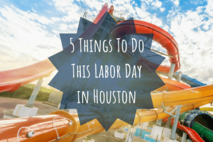 things to do labor day weekend houston